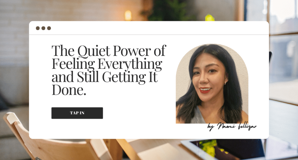 The Quiet Power of Feeling Everything and Still Getting It&nbsp;Done.